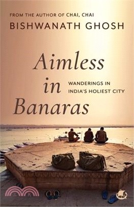 Aimless in Banaras: Wanderings in India's Holiest City