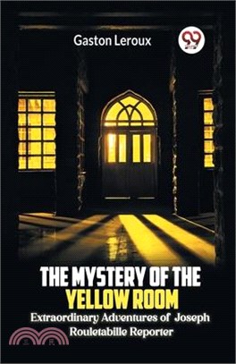 The Mystery of the Yellow Room Extraordinary Adventures of Joseph Rouletabille Reporter