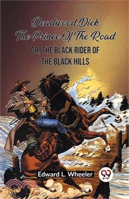 Deadwood Dick The Prince Of The Road Or, The Black Rider Of The Black Hills