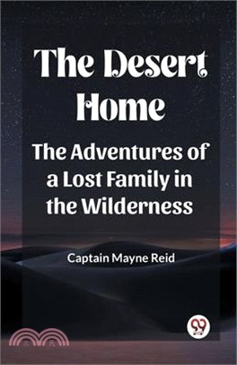 The Desert Home The Adventures Of A Lost Family In The Wilderness