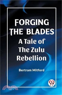 Forging the Blades A Tale of the Zulu Rebellion