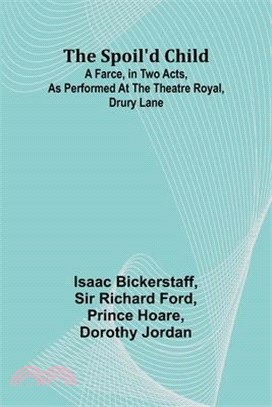 The spoil'd child: A farce, in two acts, as performed at the Theatre Royal, Drury Lane