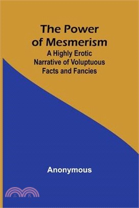 The Power of Mesmerism; A Highly Erotic Narrative of Voluptuous Facts and Fancies