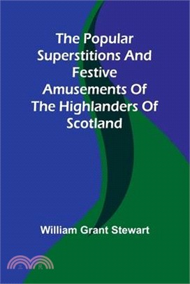 The popular superstitions and festive amusements of the Highlanders of Scotland