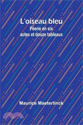 L'oiseau bleu: Féerie en six actes et douze tableaux