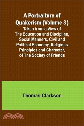 A Portraiture of Quakerism (Volume 3); Taken from a View of the Education and Discipline, Social Manners, Civil and Political Economy, Religious Princ