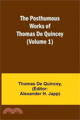 The Posthumous Works of Thomas De Quincey (Volume 1)