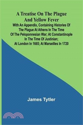 A Treatise on the Plague and Yellow Fever With an Appendix, containing histories of the plague at Athens in the time of the Peloponnesian War; at Cons