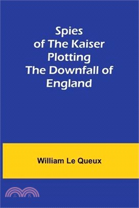 Spies of the Kaiser: Plotting the Downfall of England