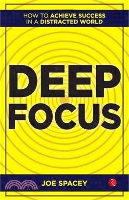 Deep Focus: How to Achieve Success in a Distracted World