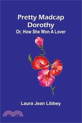 Pretty Madcap Dorothy; Or, How She Won a Lover