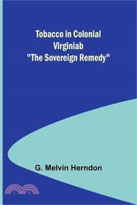 Tobacco in Colonial Virginiab "The Sovereign Remedy"