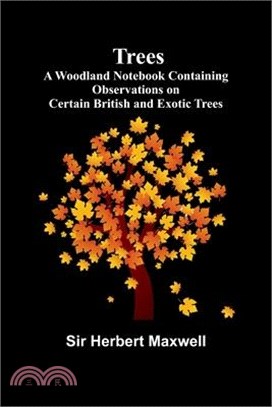 Trees: A Woodland Notebook Containing Observations on Certain British and Exotic Trees