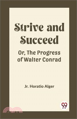 Strive and Succeed Or, The Progress of Walter Conrad