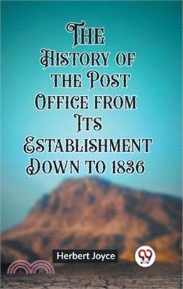 The History of the Post Office from Its Establishment Down to 1836