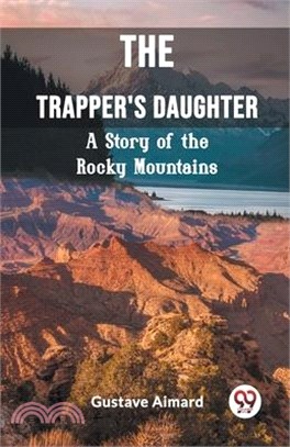 The Trapper's Daughter A Story of the Rocky Mountains