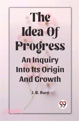 The Idea Of Progress An Inquiry Into Its Origin And Growth