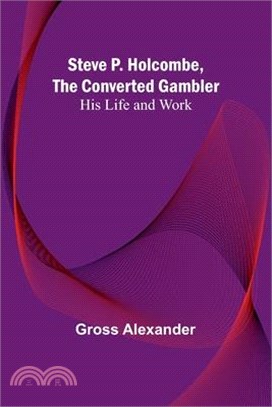 Steve P. Holcombe, the Converted Gambler: His Life and Work