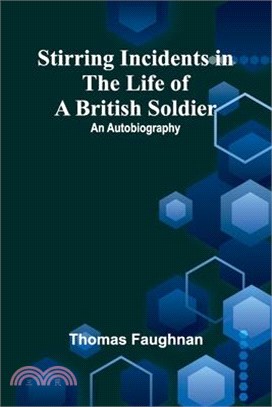 Stirring Incidents in the Life of a British Soldier: An Autobiography