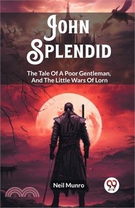 John Splendid The Tale Of A Poor Gentleman, And The Little Wars Of Lorn