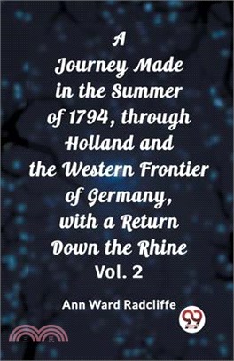 A Journey Made in the Summer of 1794, through Holland and the Western Frontier of Germany, with a Return Down the Rhine Vol. 2