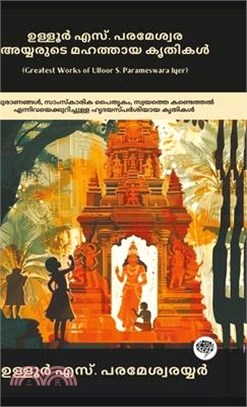 Greatest Works of Ulloor S. Parameswara Iyer: Immersing Works on Mythology, Cultural Heritage & Self-Discovery (including Amrithadhara, Umakerala, Kir