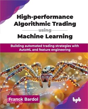High-performance Algorithmic Trading using Machine Learning: Building automated trading strategies with AutoML and feature engineering (English Editio