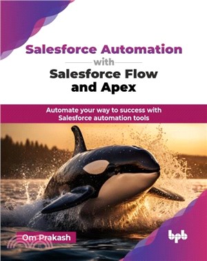 Salesforce Automation with Salesforce Flow and Apex：Automate your way to success with Salesforce automation tools