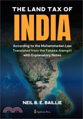 The Land Tax of India - According to the Mohammedan Law: Translated from the Fatawa Alamgiri with Explanatory Notes