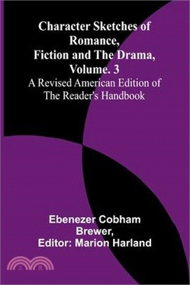 Character Sketches of Romance, Fiction, and the Drama, Vol. 3; A Revised American Edition of the Reader's Handbook