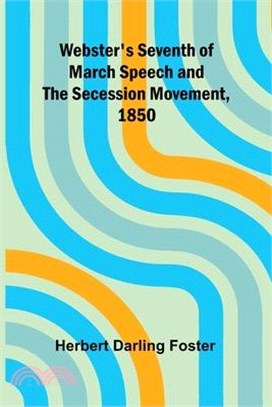 Webster'S Seventh Of March Speech And The Secession Movement, 1850