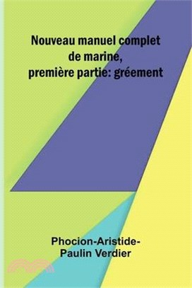 Nouveau manuel complet de marine, premi re partie: gr ement