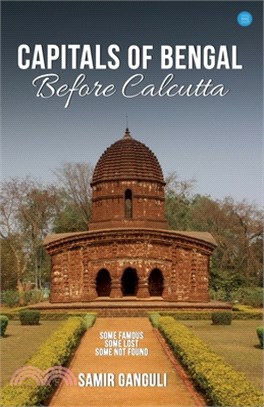 Capitals Of Bengal Before Calcutta, Some Famous, Some Lost, Some Not Found