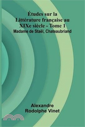 tudes sur la Litt rature fran aise au XIXe si cle - Tome 1; Madame de Sta l, Chateaubriand