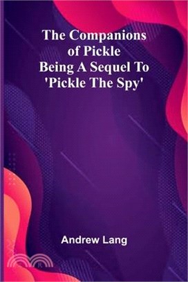 The Companions Of Pickle; Being A Sequel To 'Pickle The Spy'