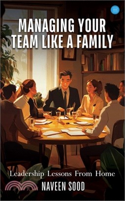Managing Your Team Like A Family: "Leadership Lessons From Home