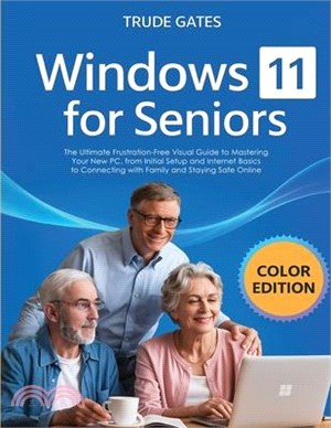 Windows 11 for Seniors: COLOR EDITION: The Ultimate Frustration-Free Visual Guide to Mastering Your New PC, from Initial Setup and Internet Basics to
