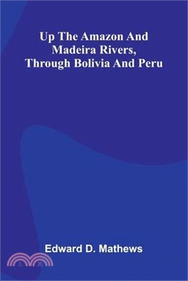 Up The Amazon And Madeira Rivers, Through Bolivia And Peru
