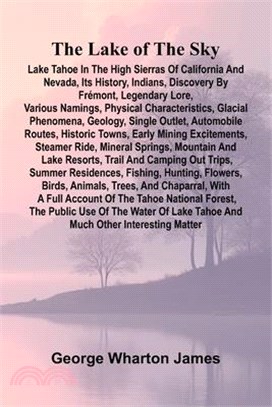The Lake Of The Sky; Lake Tahoe In The High Sierras Of California And Nevada, Its History, Indians, Discovery By Frémont, Legendary Lore, Various Nami