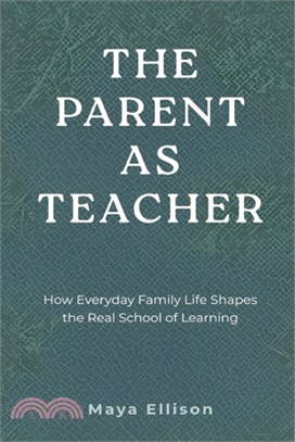 The Parent as Teacher: How Everyday Family Life Shapes the Real School of Learning