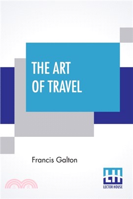 The Art Of Travel：Or Shifts And Contrivances Available In Wild Countries