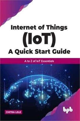 Internet of Things (IoT) A Quick Start Guide: A to Z of IoT Essentials