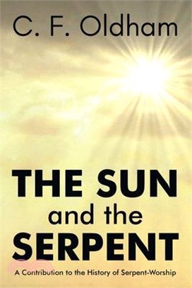 The Sun and The Serpent A Contribution to the History of SerpentWorship