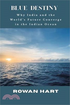 Blue Destiny - Why India and the World's Future Converge in the Indian Ocean