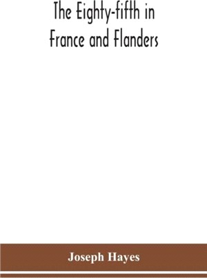 The Eighty-fifth in France and Flanders; being a history of the justly famous 85th Canadian Infantry Battalion (Nova Scotia Highlanders) in the various theatres of war, together with a nominal roll an