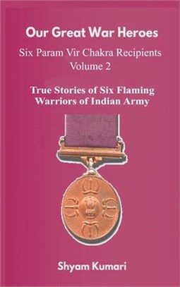 Our Great War Heroes: Seven Param Vir Chakra Recipients - Vol 2 (True Stories of Seven Flaming Warriors of Indian Army)