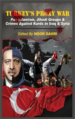 Turkey's Proxy War: Pan-Islamism, Jihadi Groups and Crimes against Kurds in Iraq & Syria