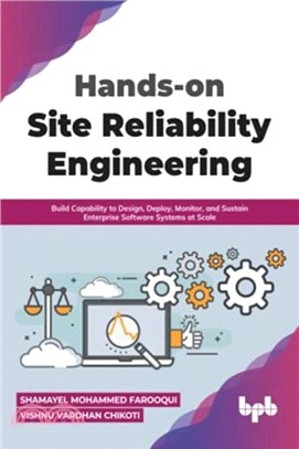 Hands-on Site Reliability Engineering：Build Capability to Design, Deploy, Monitor, and Sustain Enterprise Software Systems at Scale