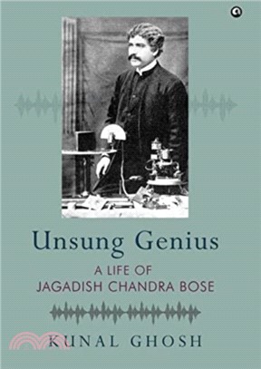 UNSUNG GENIUS A Life of Jagadish Chandra Bose：A Life of Jagadish Chandra Bose