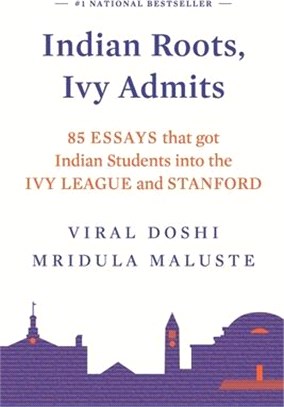 Indian Roots, Ivy Admits: 85 Essays That Got Indian Students Into the Ivy League and Stanford